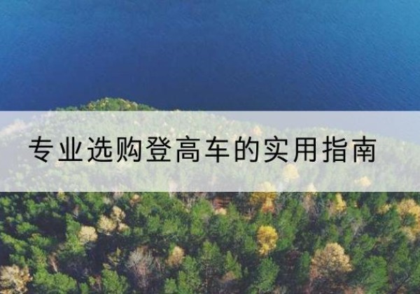 南通电动登高车厂家推荐-专业选购登高车的实用指南